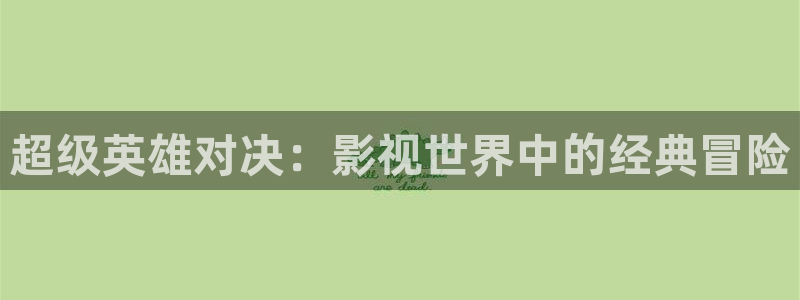 伊人影院免费在线播放：超级英雄对决：影视世界中的经典冒险