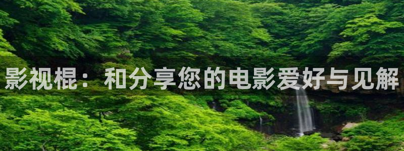 伊人影院啊啊：影视棍：和分享您的电影爱好与见解