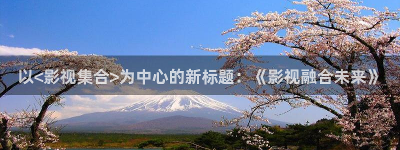 伊人影院光棍天堂：以<影视集合>为中心的新标题：《影视融合未来》
